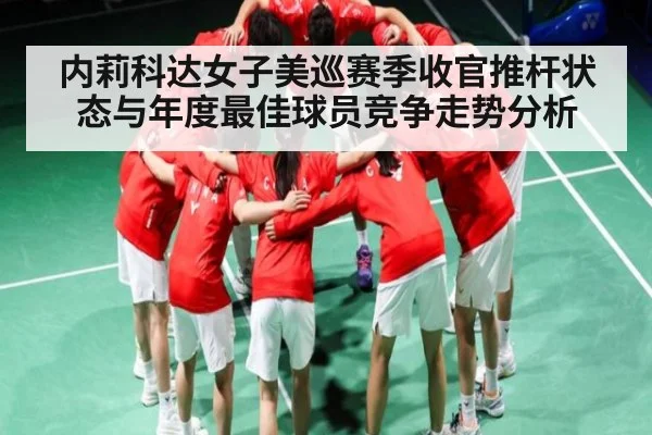 内莉科达女子美巡赛季收官推杆状态与年度最佳球员竞争走势分析